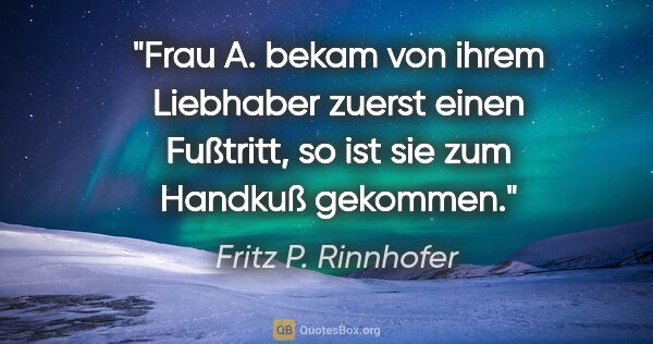 Fritz P. Rinnhofer Zitat: "Frau A. bekam von ihrem Liebhaber zuerst einen Fußtritt, so..."