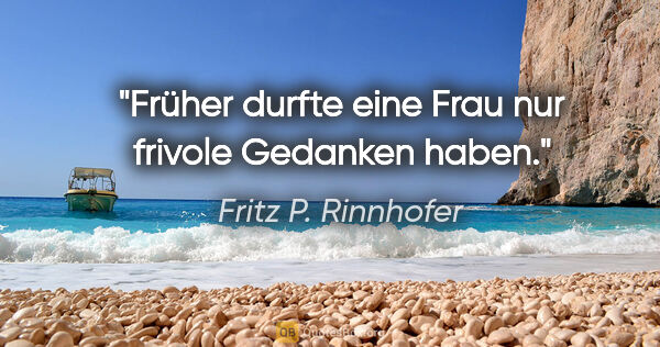 Fritz P. Rinnhofer Zitat: "Früher durfte eine Frau nur frivole Gedanken haben."