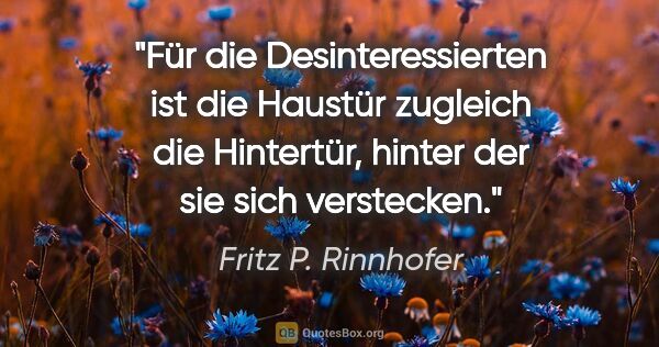 Fritz P. Rinnhofer Zitat: "Für die Desinteressierten ist die Haustür zugleich die..."