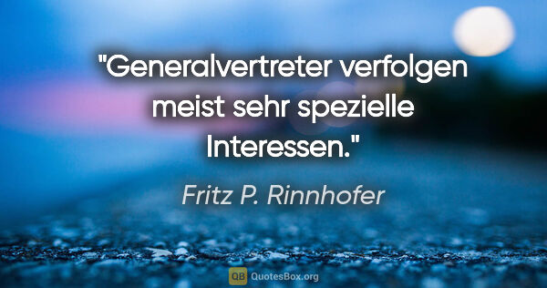 Fritz P. Rinnhofer Zitat: "Generalvertreter verfolgen meist sehr spezielle Interessen."