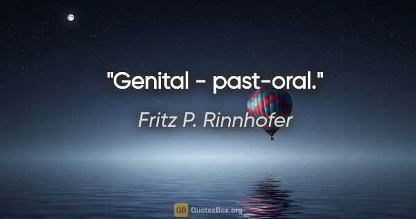 Fritz P. Rinnhofer Zitat: "Genital - past-oral."