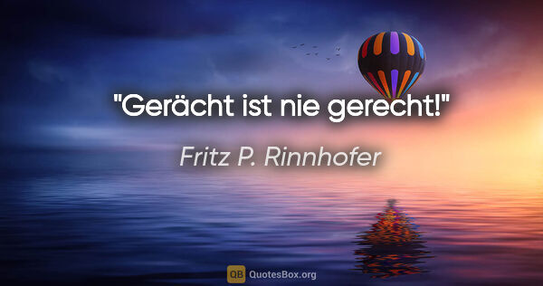 Fritz P. Rinnhofer Zitat: "Gerächt ist nie gerecht!"