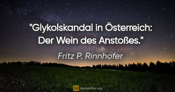 Fritz P. Rinnhofer Zitat: "Glykolskandal in Österreich: Der Wein des Anstoßes."