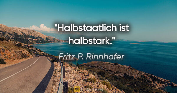 Fritz P. Rinnhofer Zitat: "Halbstaatlich ist halbstark."