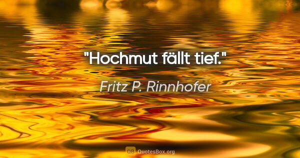 Fritz P. Rinnhofer Zitat: "Hochmut fällt tief."
