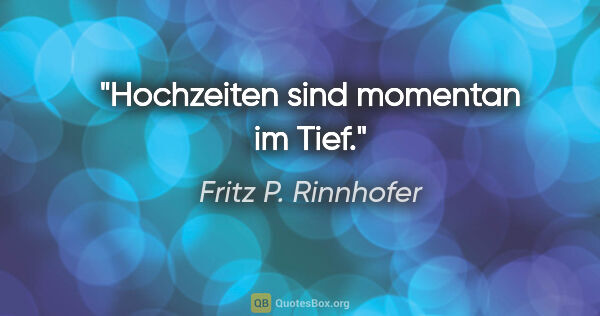 Fritz P. Rinnhofer Zitat: "Hochzeiten sind momentan im Tief."