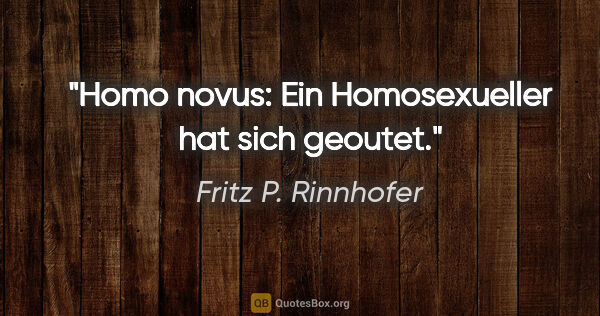 Fritz P. Rinnhofer Zitat: "Homo novus: Ein Homosexueller hat sich geoutet."