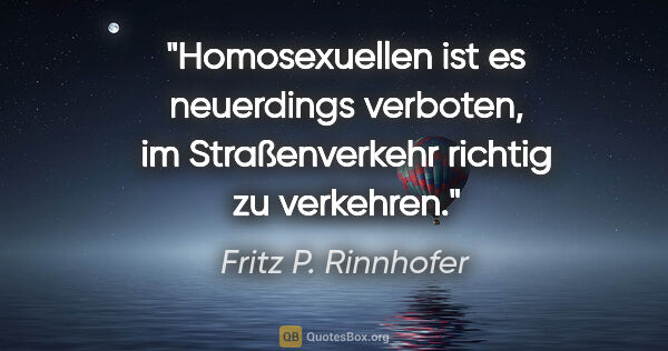 Fritz P. Rinnhofer Zitat: "Homosexuellen ist es neuerdings verboten, im Straßenverkehr..."