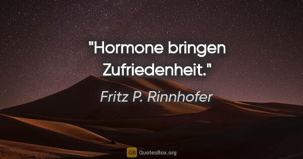 Fritz P. Rinnhofer Zitat: "Hormone bringen Zufriedenheit."