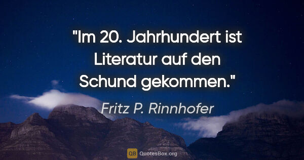 Fritz P. Rinnhofer Zitat: "Im 20. Jahrhundert ist Literatur auf den Schund gekommen."