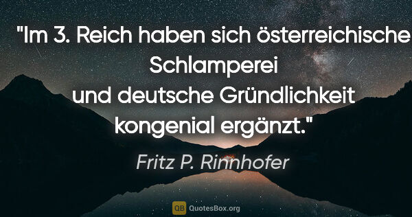 Fritz P. Rinnhofer Zitat: "Im 3. Reich haben sich österreichische Schlamperei und..."