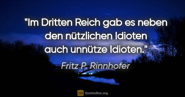 Fritz P. Rinnhofer Zitat: "Im Dritten Reich gab es neben den nützlichen Idioten auch..."
