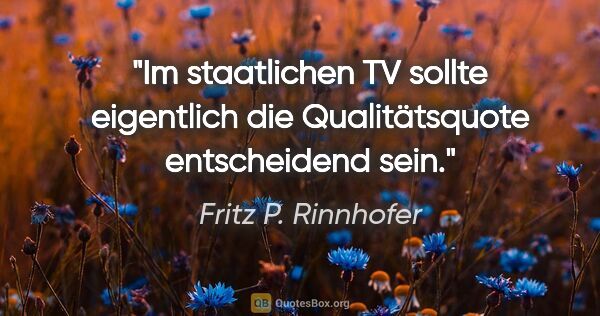 Fritz P. Rinnhofer Zitat: "Im staatlichen TV sollte eigentlich die Qualitätsquote..."