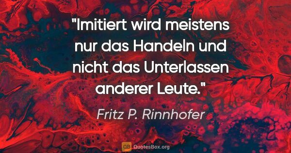 Fritz P. Rinnhofer Zitat: "Imitiert wird meistens nur das Handeln und nicht das..."