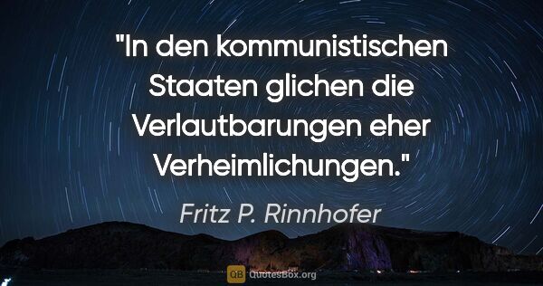Fritz P. Rinnhofer Zitat: "In den kommunistischen Staaten glichen die Verlautbarungen..."
