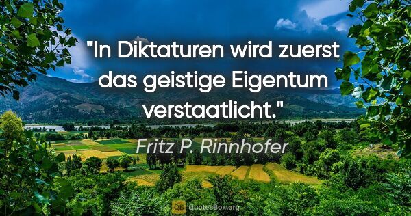 Fritz P. Rinnhofer Zitat: "In Diktaturen wird zuerst das geistige Eigentum verstaatlicht."