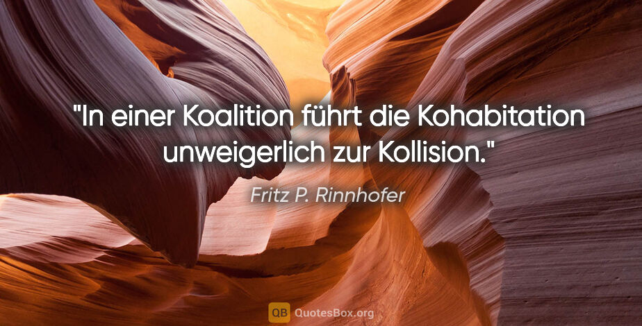 Fritz P. Rinnhofer Zitat: "In einer Koalition führt die Kohabitation unweigerlich zur..."