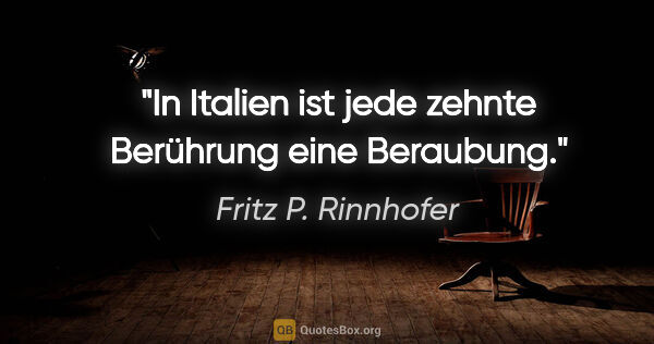 Fritz P. Rinnhofer Zitat: "In Italien ist jede zehnte Berührung eine Beraubung."