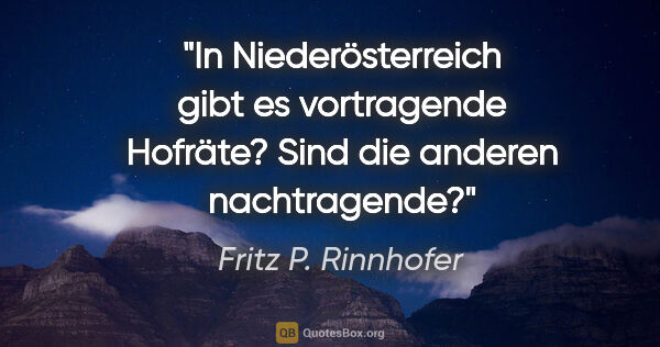 Fritz P. Rinnhofer Zitat: "In Niederösterreich gibt es vortragende Hofräte? Sind die..."