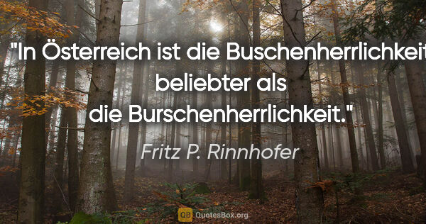 Fritz P. Rinnhofer Zitat: "In Österreich ist die Buschenherrlichkeit beliebter als die..."
