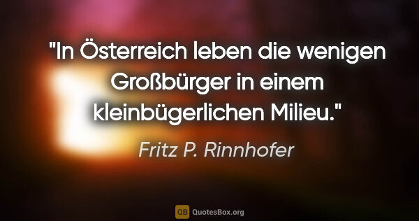 Fritz P. Rinnhofer Zitat: "In Österreich leben die wenigen Großbürger in einem..."
