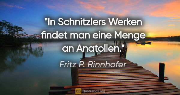 Fritz P. Rinnhofer Zitat: "In Schnitzlers Werken findet man eine Menge an "Anatollen"."