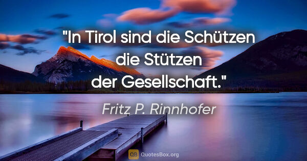 Fritz P. Rinnhofer Zitat: "In Tirol sind die Schützen die Stützen der Gesellschaft."
