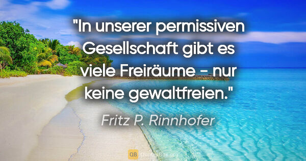 Fritz P. Rinnhofer Zitat: "In unserer permissiven Gesellschaft gibt es viele Freiräume -..."