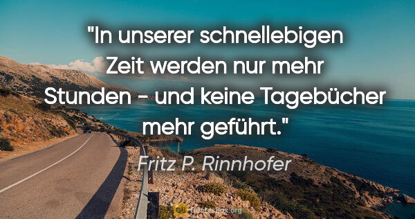 Fritz P. Rinnhofer Zitat: "In unserer schnellebigen Zeit werden nur mehr Stunden - und..."