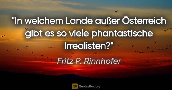 Fritz P. Rinnhofer Zitat: "In welchem Lande außer Österreich gibt es so viele..."