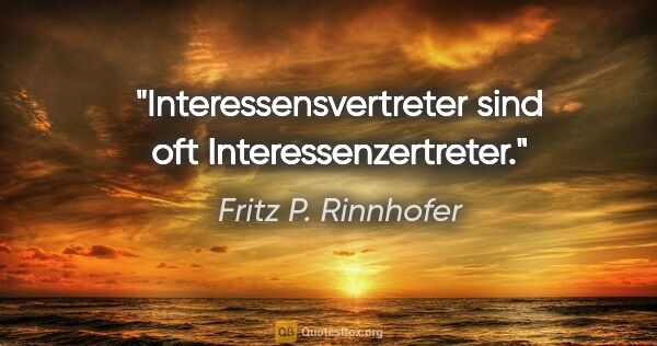 Fritz P. Rinnhofer Zitat: "Interessensvertreter sind oft Interessenzertreter."