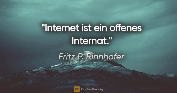 Fritz P. Rinnhofer Zitat: "Internet ist ein offenes Internat."