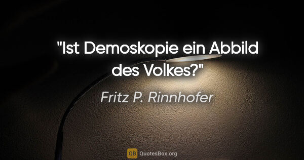 Fritz P. Rinnhofer Zitat: "Ist Demoskopie ein Abbild des Volkes?"