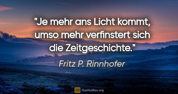 Fritz P. Rinnhofer Zitat: "Je mehr ans Licht kommt, umso mehr verfinstert sich die..."