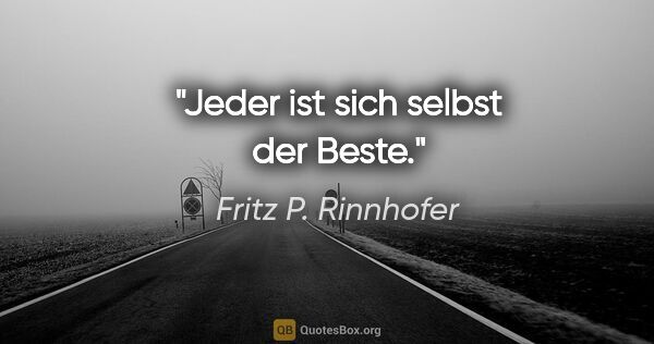 Fritz P. Rinnhofer Zitat: "Jeder ist sich selbst der Beste."