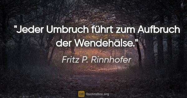 Fritz P. Rinnhofer Zitat: "Jeder Umbruch führt zum Aufbruch der Wendehälse."