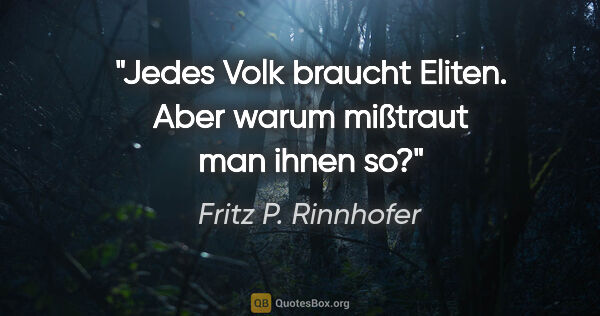 Fritz P. Rinnhofer Zitat: "Jedes Volk braucht Eliten. Aber warum mißtraut man ihnen so?"