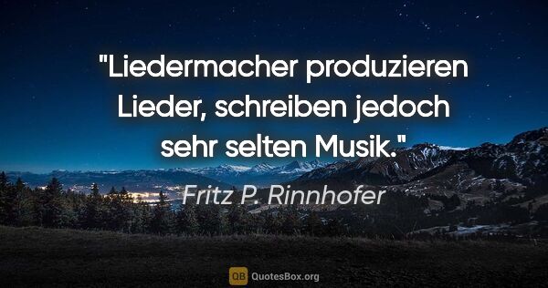 Fritz P. Rinnhofer Zitat: "Liedermacher produzieren Lieder, schreiben jedoch sehr selten..."