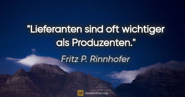 Fritz P. Rinnhofer Zitat: "Lieferanten sind oft wichtiger als Produzenten."