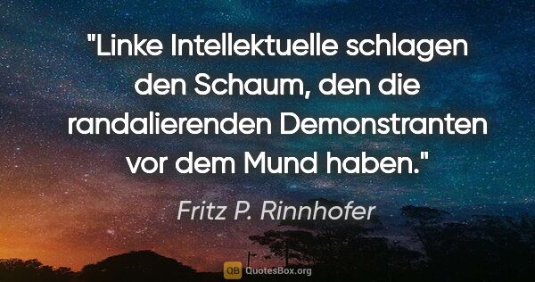 Fritz P. Rinnhofer Zitat: "Linke Intellektuelle schlagen den Schaum, den die..."