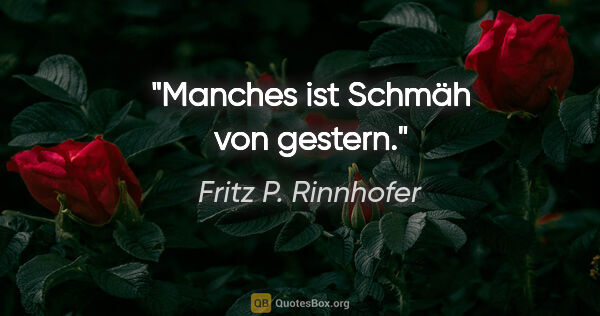 Fritz P. Rinnhofer Zitat: "Manches ist Schmäh von gestern."