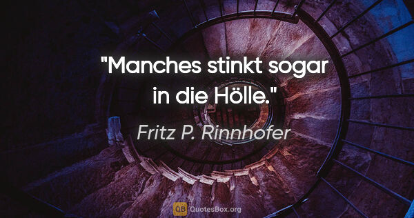 Fritz P. Rinnhofer Zitat: "Manches stinkt sogar in die Hölle."