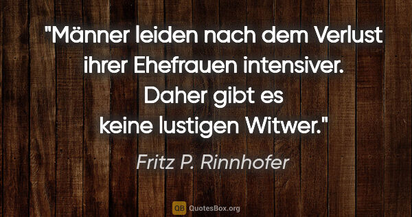 Fritz P. Rinnhofer Zitat: "Männer leiden nach dem Verlust ihrer Ehefrauen intensiver...."