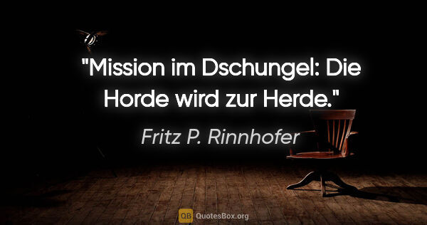 Fritz P. Rinnhofer Zitat: "Mission im Dschungel: Die Horde wird zur Herde."