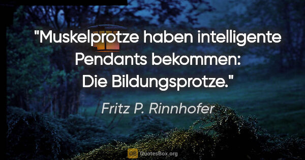 Fritz P. Rinnhofer Zitat: "Muskelprotze haben intelligente Pendants bekommen: Die..."