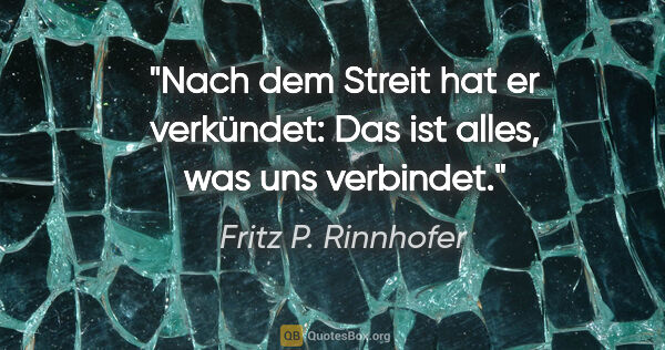Fritz P. Rinnhofer Zitat: "Nach dem Streit hat er verkündet: Das ist alles, was uns..."