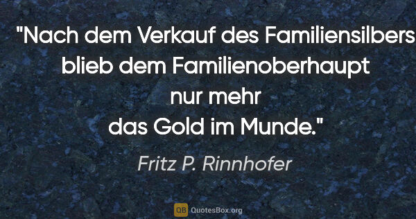 Fritz P. Rinnhofer Zitat: "Nach dem Verkauf des Familiensilbers blieb dem..."