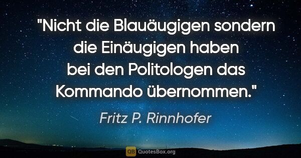 Fritz P. Rinnhofer Zitat: "Nicht die Blauäugigen sondern die Einäugigen haben bei den..."