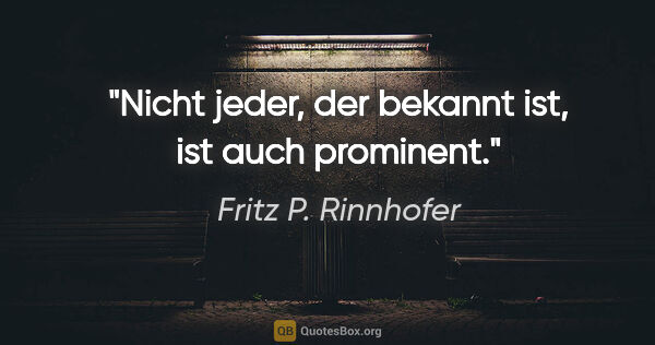 Fritz P. Rinnhofer Zitat: "Nicht jeder, der bekannt ist, ist auch prominent."