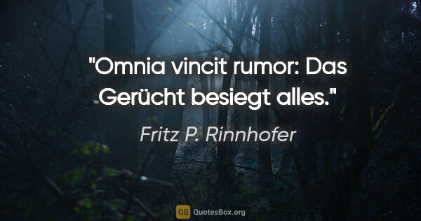 Fritz P. Rinnhofer Zitat: "Omnia vincit rumor: Das Gerücht besiegt alles."